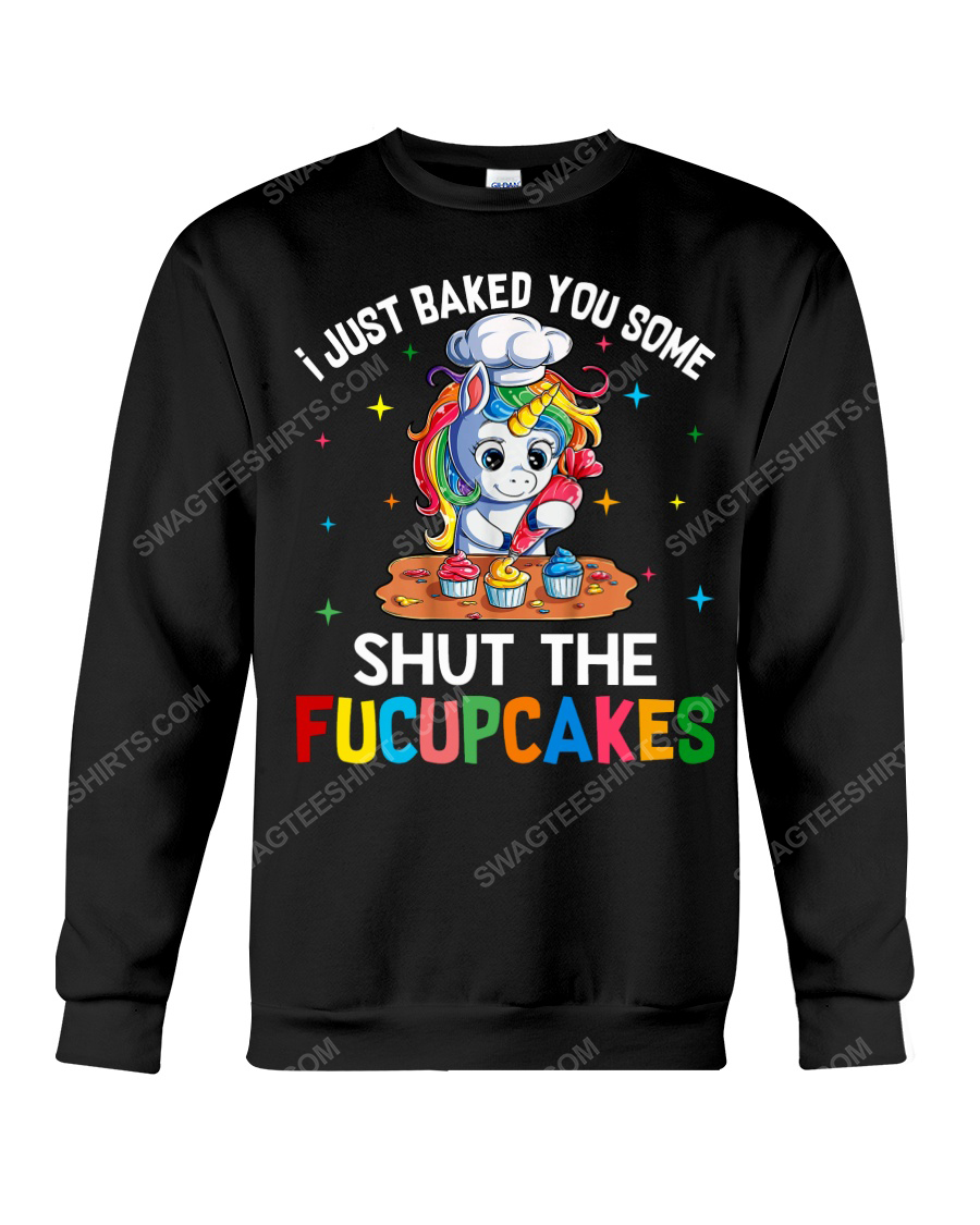 I just baked you some shut the fucupcakes unicorn sweatshirt 1
