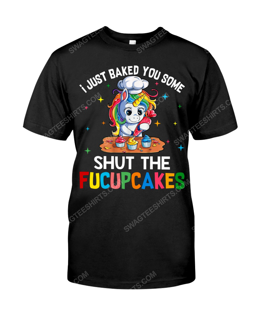 I just baked you some shut the fucupcakes unicorn tshirt 1