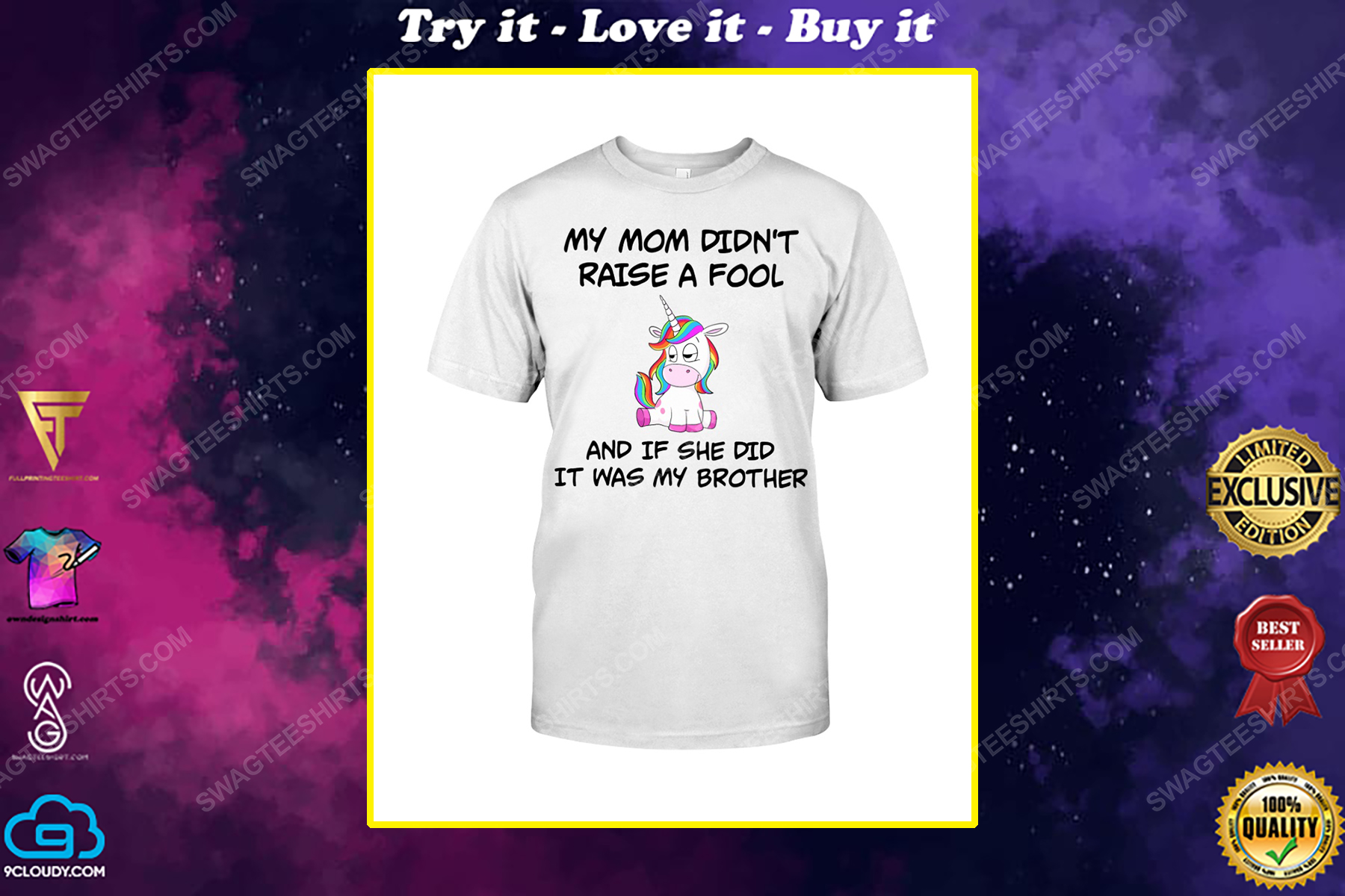 My mom didn't raise a fool and if she did it was my brother unicorn shirt