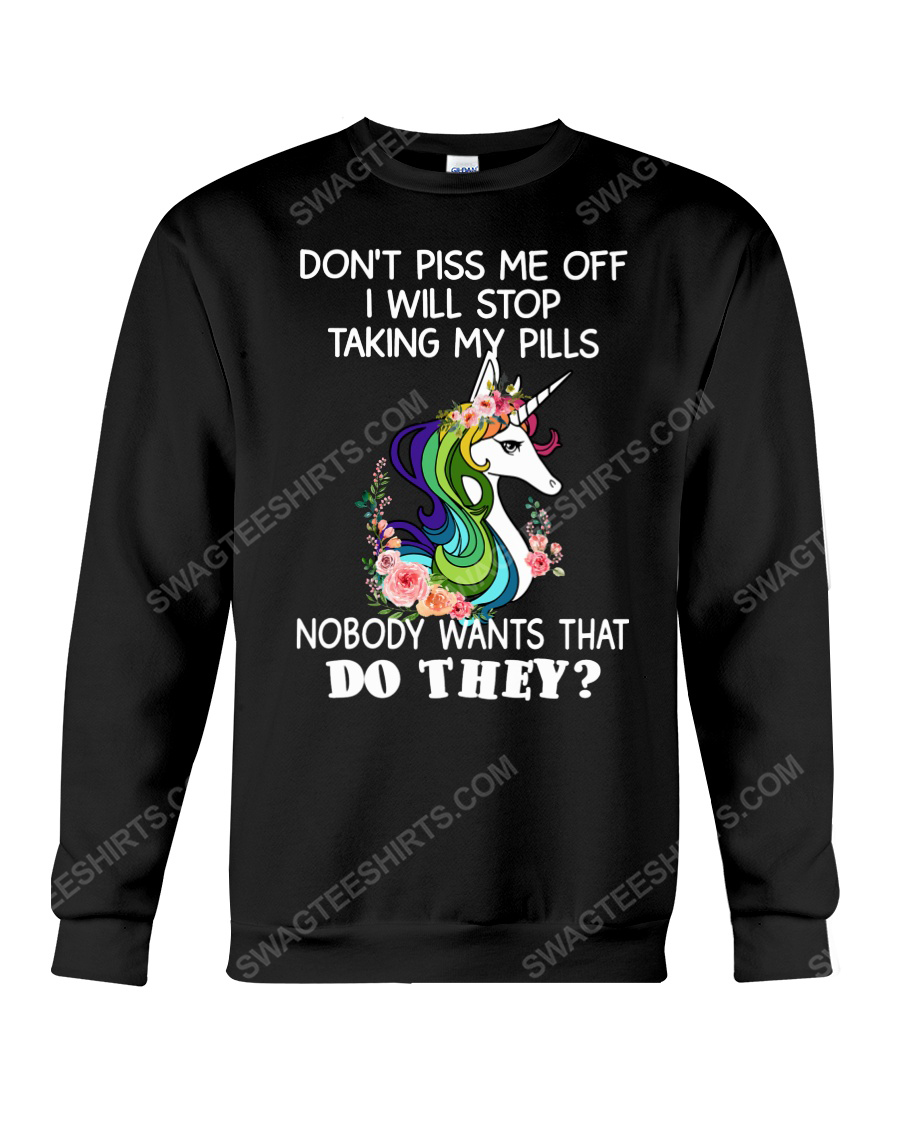 Unicorn don't piss me off i will stop taking my pills nobody wants that do they sweatshirt 1