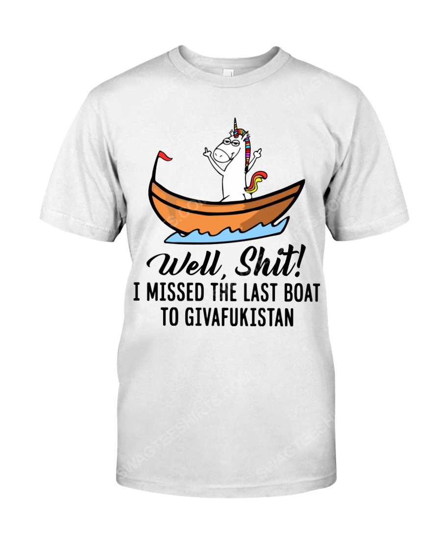 Unicorn i missed the last boat to givafukistan tshirt 1