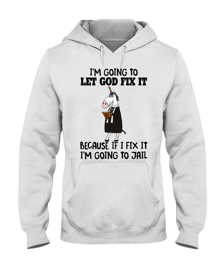 Unicorn i'm going to let god fix it because i fix it i'm going to jail hoodie 1