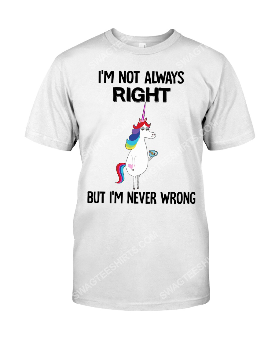 Unicorn i'm not always right but i'm never wrong tshirt 1