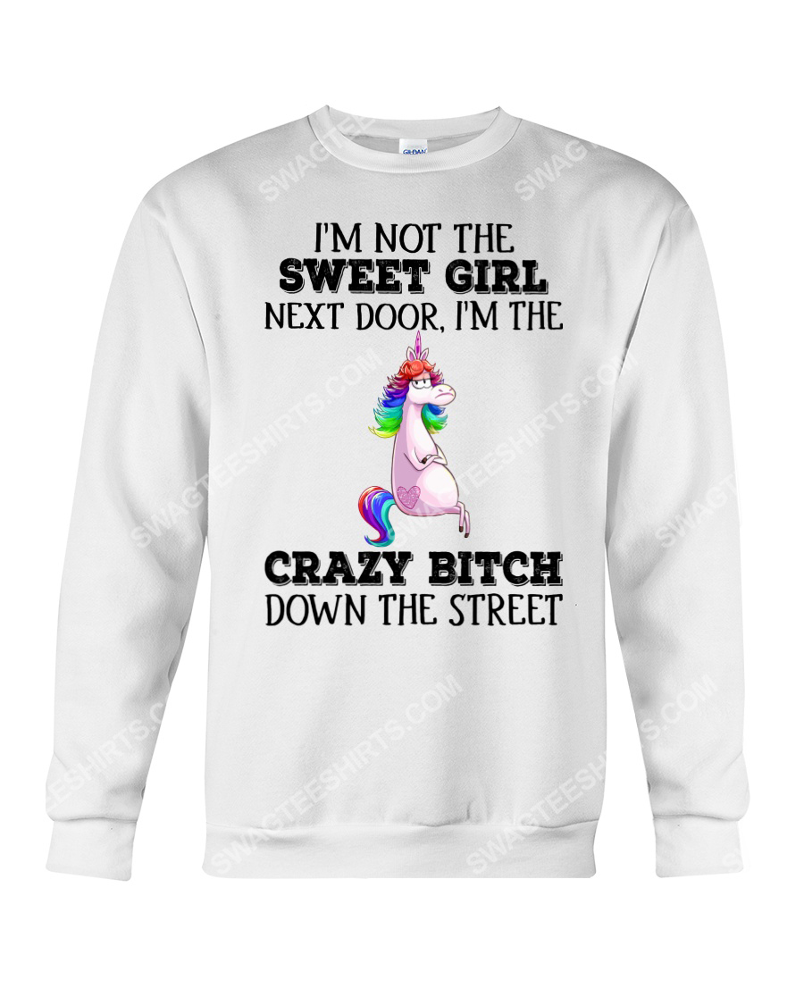 Unicorn i'm not the sweet girl next door i'm the crazy btitch down the street sweatshirt 1