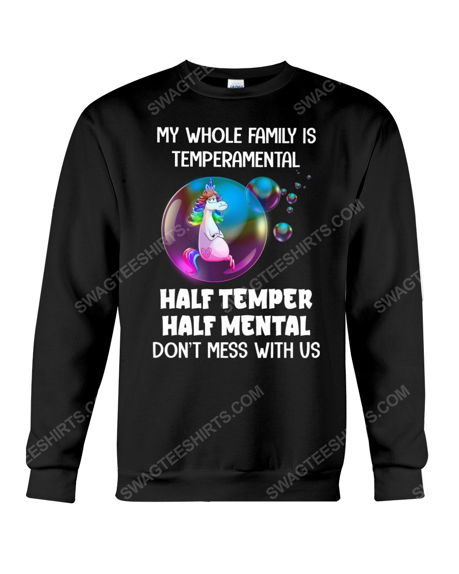 Unicorn my whole family is temperamental half temper half mental don't mess with us sweatshirt 1