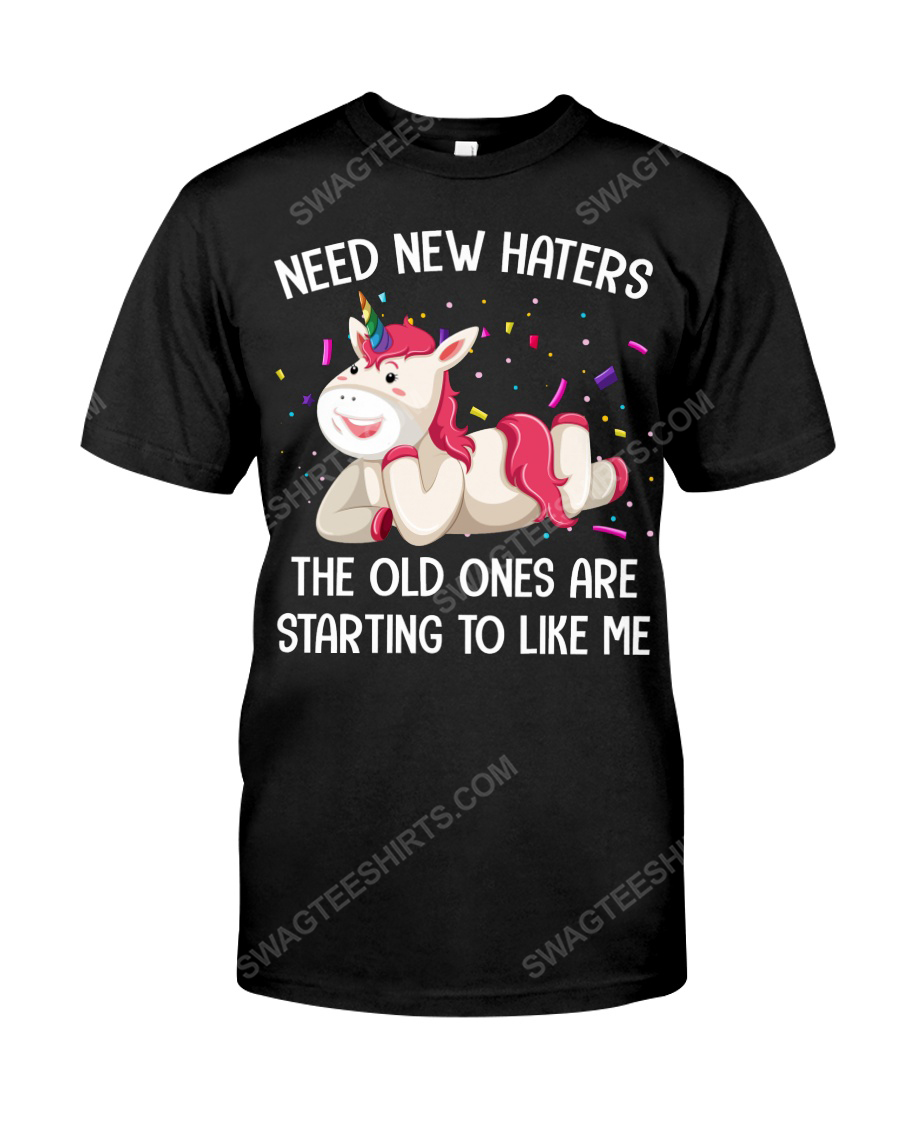 Unicorn need new haters the old ones are starting to like me tshirt 1