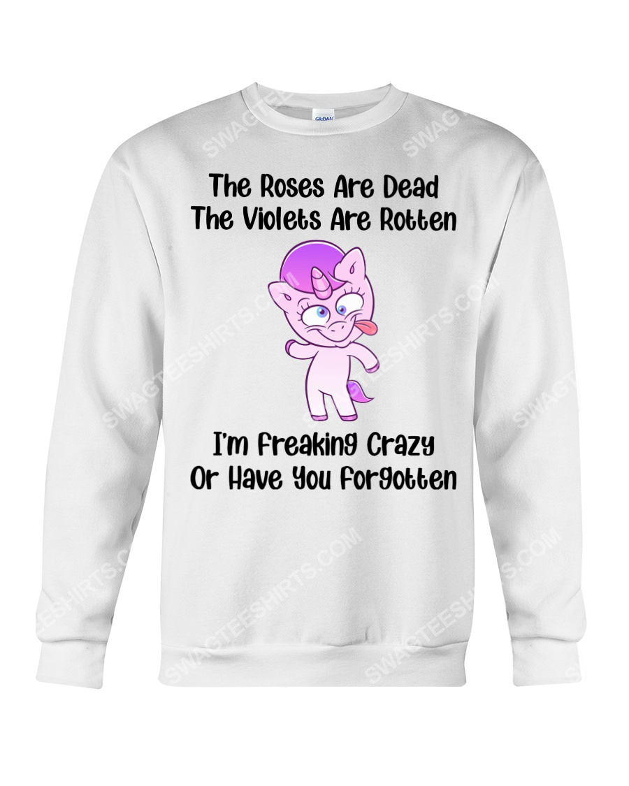 Unicorn the roses are dead and the violets are rotten im freaking crazy or have you forgotten sweatshirt 1