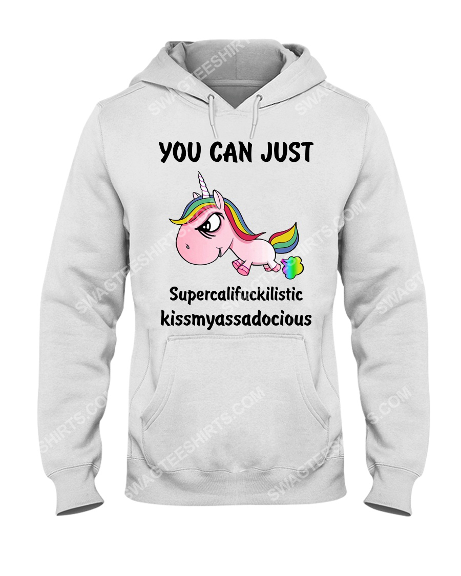 Unicorn you can just supercalifuckilistic kissmyassadocious hoodie 1