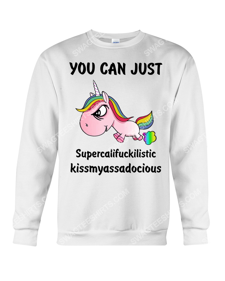 Unicorn you can just supercalifuckilistic kissmyassadocious sweatshirt 1
