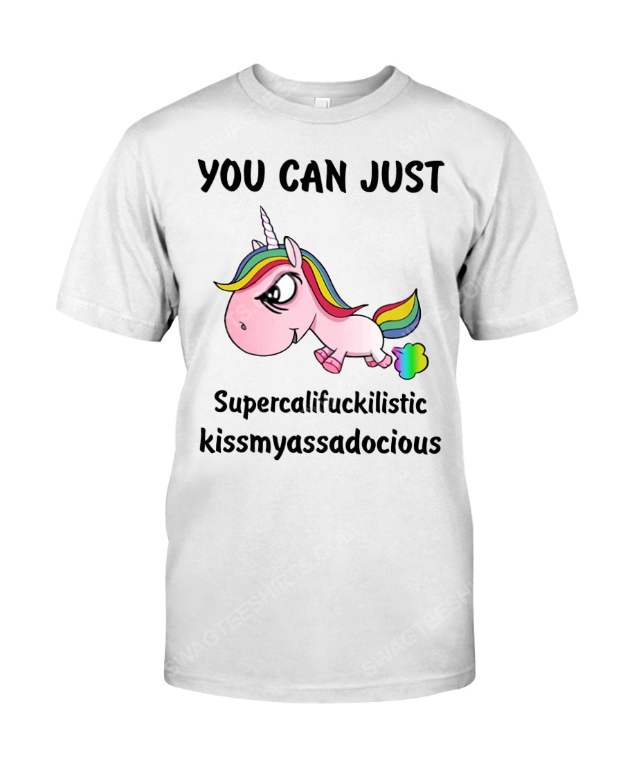 Unicorn you can just supercalifuckilistic kissmyassadocious tshirt 1