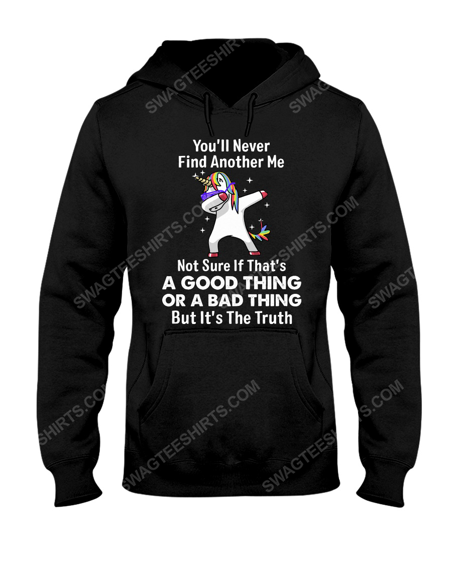 Unicorn you'll never find another me not sure if that's a good thing or a bad thing hoodie 1