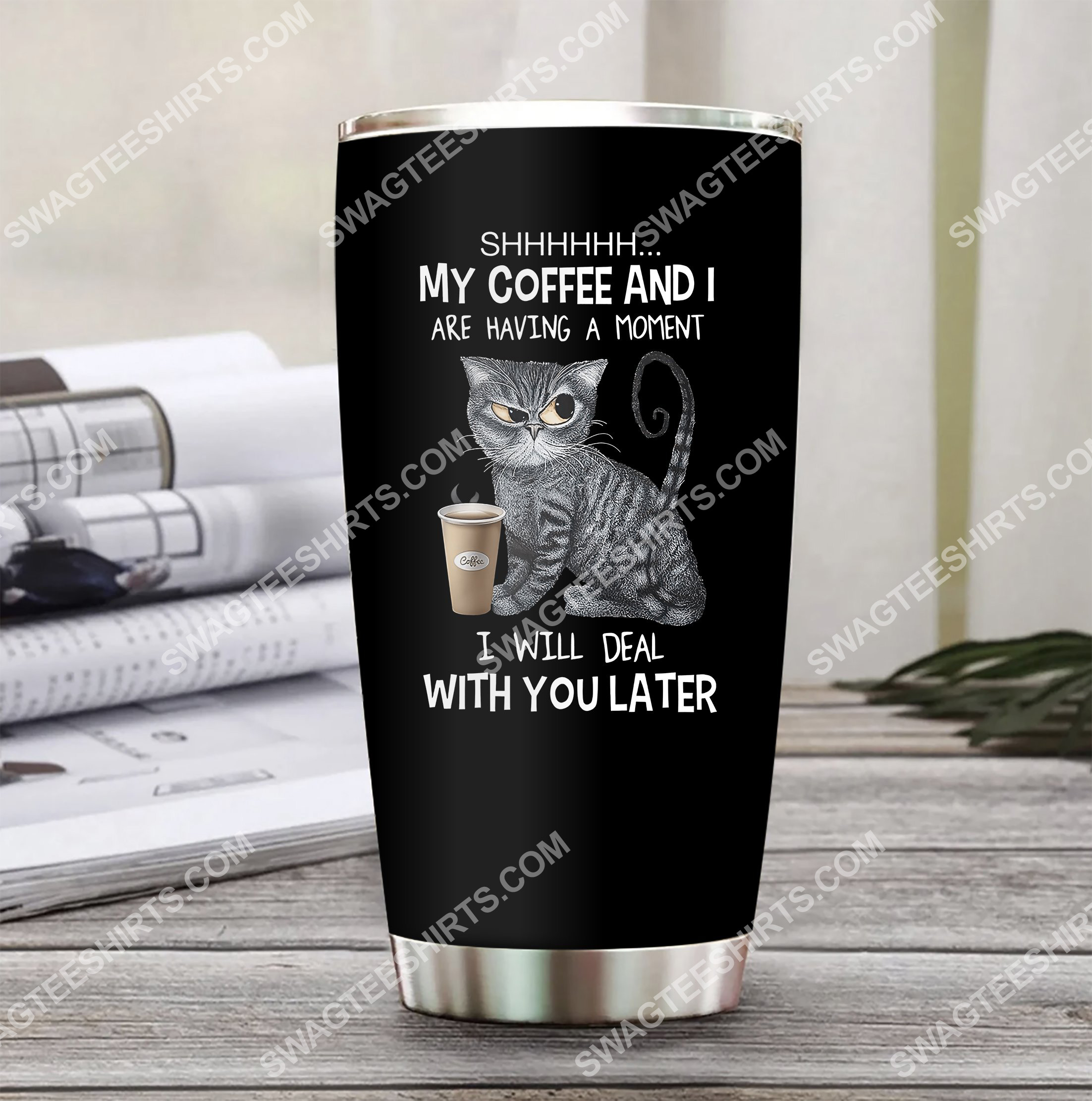 cat shhh my coffee and i are having a moment i will deal with you later stainless steel tumbler 2(1) - Copy