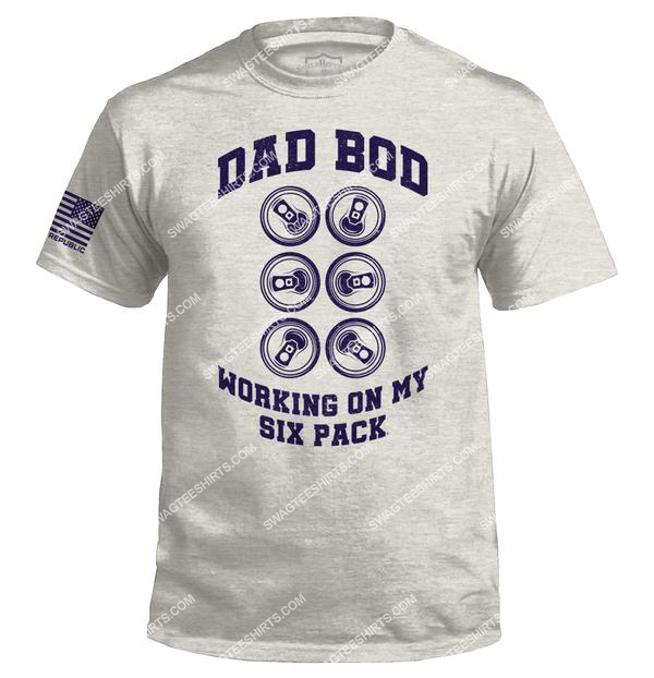 dad bod working on my six pack fathers day shirt 1