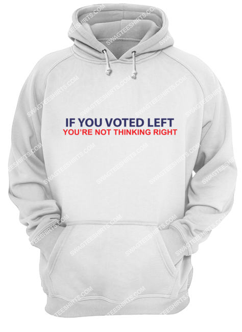 if you voted left you're not thinking right politics hoodie 1
