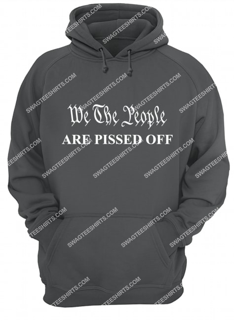 we the people are pissed off fight for democracy politics hoodie 1