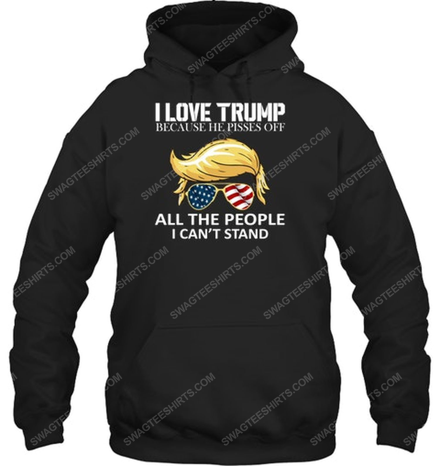 I love trump because he pisses off all the people i can't stand political hoodie