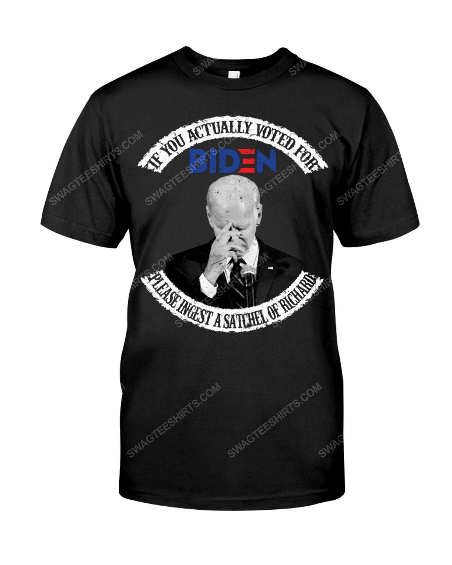 If you actually voted for biden please ingest a satchel of richards political tshirt