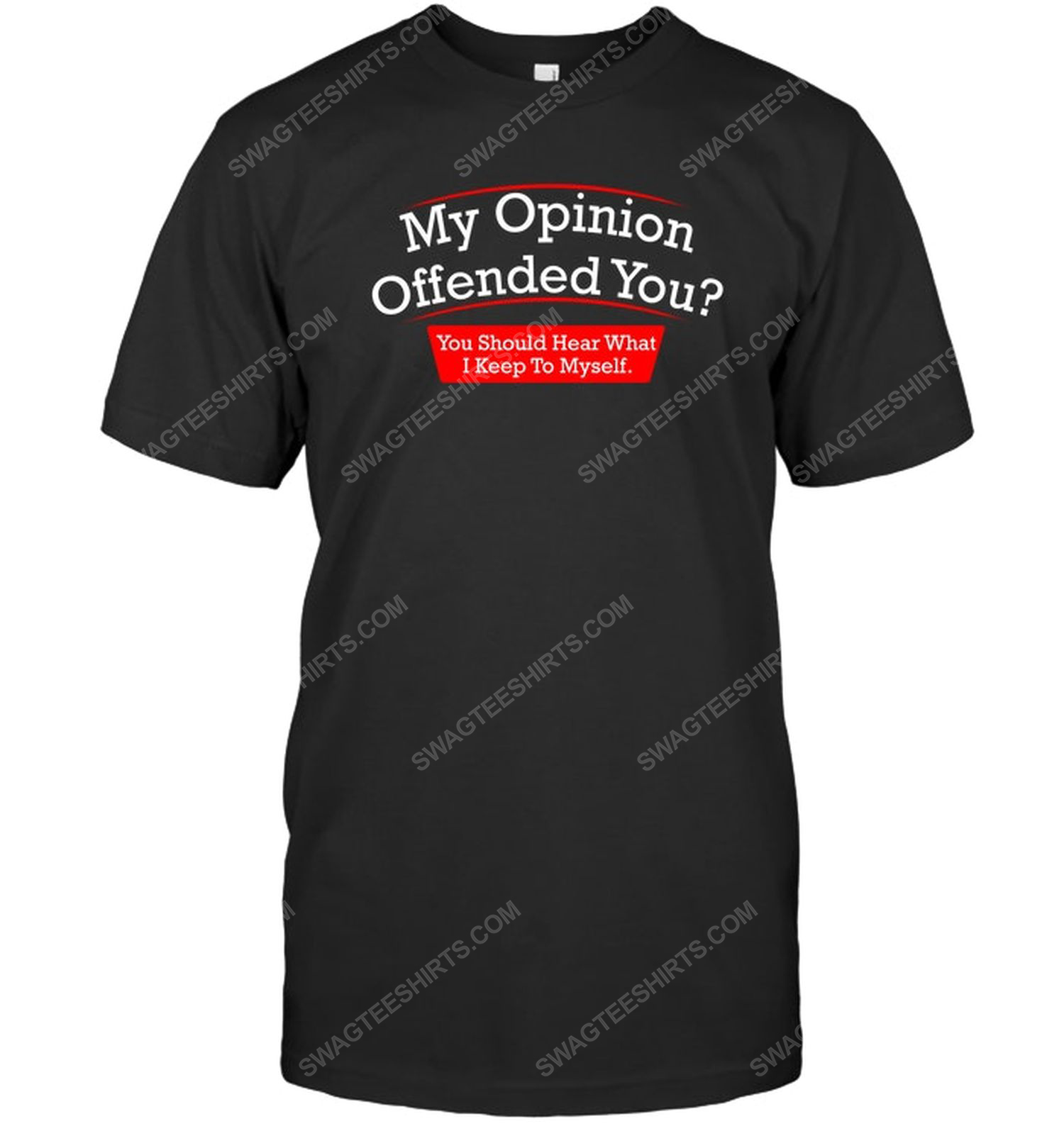 My opinion offended you you should hear what i keep to myself political tshirt